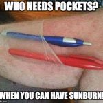 That's hot! | WHO NEEDS POCKETS? WHEN YOU CAN HAVE SUNBURN! | image tagged in sunburn,mugatu so hot right now,pockets,gross | made w/ Imgflip meme maker