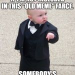 mafia kid | I'M TELLING YOUS, IF I'M NOT INCLUDED IN THIS "OLD MEME" FARCE. SOMEBODY'S GONNA GET DEAD! | image tagged in mafia kid | made w/ Imgflip meme maker