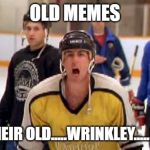 happy gilmore hockey | OLD MEMES; WITH THEIR OLD.....WRINKLEY.....BALLS..... | image tagged in happy gilmore hockey | made w/ Imgflip meme maker