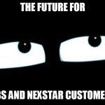 blackout eyes | THE FUTURE FOR; CBS AND NEXSTAR CUSTOMERS | image tagged in blackout eyes | made w/ Imgflip meme maker