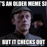 Older but it checks out | IT'S AN OLDER MEME SIR, BUT IT CHECKS OUT | image tagged in older but it checks out | made w/ Imgflip meme maker