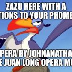 zazu | ZAZU HERE WITH A SOLUTIONS TO YOUR PROMBLEMS; OPERA BY JOHNANATHAN TITLE JUAN LONG OPERA MUSIC | image tagged in zazu | made w/ Imgflip meme maker