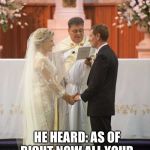 Marriage | SHE SAID: I DO; HE HEARD: AS OF RIGHT NOW ALL YOUR DECISIONS AND THOUGHTS ARE NO LONGER YOURS | image tagged in marriage | made w/ Imgflip meme maker
