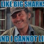 Baby Got Bait | I LIKE BIG SHARKS; AND I CANNOT LIE | image tagged in quint from jaws,big butts,mashup,movies,lol so funny,sir mix alot | made w/ Imgflip meme maker