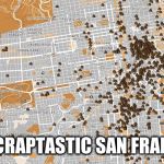 San Francisco Poop Map | VISIT  CRAPTASTIC SAN FRANCISCO | image tagged in san francisco poop map | made w/ Imgflip meme maker