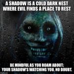 That Scary Ghost | A SHADOW IS A COLD DARK NEST WHERE EVIL FINDS A PLACE TO REST BE MINDFUL AS YOU ROAM ABOUT; YOUR SHADOW’S WATCHING YOU, NO DOUBT. | image tagged in that scary ghost | made w/ Imgflip meme maker