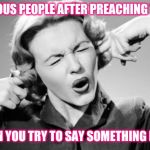 Fingers In Ears | RELIGIOUS PEOPLE AFTER PREACHING TO YOU; WHEN YOU TRY TO SAY SOMETHING BACK | image tagged in fingers in ears | made w/ Imgflip meme maker
