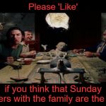 They are the best! | Please 'Like'; if you think that Sunday Dinners with the family are the best! | image tagged in tcm dinner scene,sunday dinner,texas chainsaw massacre,leatherface,memes | made w/ Imgflip meme maker