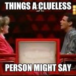 $100,00 Pyramid | THINGS A CLUELESS; PERSON MIGHT SAY | image tagged in 100 00 pyramid | made w/ Imgflip meme maker