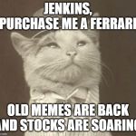 Aristocat | JENKINS, PURCHASE ME A FERRARI; OLD MEMES ARE BACK AND STOCKS ARE SOARING | image tagged in aristocat | made w/ Imgflip meme maker