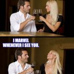 couple drinking | YOU MAKE ME FEEL LIKE A SUPERHERO... AND WHY IS THAT? I MARVEL WHENEVER I SEE YOU. | image tagged in couple drinking | made w/ Imgflip meme maker