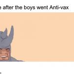 Me, Myself, and I | Me after the boys went Anti-vax | image tagged in me and the boys,antivax,memes,funny,forever alone,rip | made w/ Imgflip meme maker