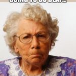 Angry Old Woman | TWO YEARS AGO MY DOCTOR SAID I WAS GOING TO GO DEAF... I HAVEN'T HEARD FROM HIM SINCE. | image tagged in angry old woman | made w/ Imgflip meme maker