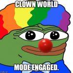 Honk Honkler | CLOWN WORLD; MODE ENGAGED. | image tagged in honk honkler | made w/ Imgflip meme maker