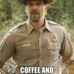 Jim Hopper | MONDAYS ARE FOR; COFFEE AND CONTEMPLATION... | image tagged in jim hopper | made w/ Imgflip meme maker