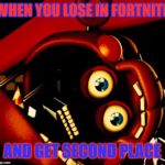 rockstar freddy gone wild | WHEN YOU LOSE IN FORTNITE; AND GET SECOND PLACE | image tagged in rockstar freddy gone wild | made w/ Imgflip meme maker