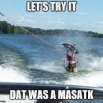 Nailed It | LET'S TRY IT; DAT WAS A MASATK | image tagged in memes,nailed it | made w/ Imgflip meme maker
