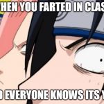 Naruto, Sasuke, and Sakura | WHEN YOU FARTED IN CLASS; AND EVERYONE KNOWS ITS YOU | image tagged in naruto sasuke and sakura | made w/ Imgflip meme maker