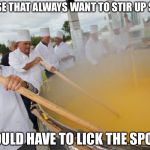 Stirring the Pot | THOSE THAT ALWAYS WANT TO STIR UP SHIT; SHOULD HAVE TO LICK THE SPOON | image tagged in stirring the pot | made w/ Imgflip meme maker