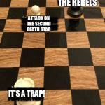 Chess: It's A Trap! | THE REBELS; ATTACK ON
THE SECOND
DEATH STAR; IT'S A TRAP! | image tagged in chess it's a trap | made w/ Imgflip meme maker