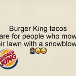 BK Taco Mow Lawn Snowblower | 🤦🏽‍♂️😅😅 | image tagged in bk taco mow lawn snowblower | made w/ Imgflip meme maker