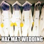 Haz Mat Suits | HAZ MAT WEDDING | image tagged in haz mat suits | made w/ Imgflip meme maker