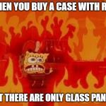 spongebob on fire | WHEN YOU BUY A CASE WITH RGB; BUT THERE ARE ONLY GLASS PANELS | image tagged in spongebob on fire | made w/ Imgflip meme maker