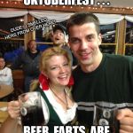 Oktoberfest Blonde Beer Wench | DURING OKTOBERFEST . . . DUDE.  I SMELLED HERS FROM OVER HERE! BEER  FARTS  ARE  SOCIALLY  ACCEPTABLE. | image tagged in oktoberfest blonde beer wench | made w/ Imgflip meme maker