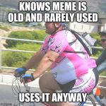 Personal Hero Cyclist | KNOWS MEME IS OLD AND RARELY USED; USES IT ANYWAY | image tagged in personal hero cyclist | made w/ Imgflip meme maker