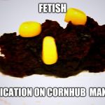 Cornhub | FETISH; POOR MASTICATION ON CORNHUB  MAKES ME SICK | image tagged in cornhub | made w/ Imgflip meme maker