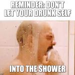 Guy eating soap | REMINDER: DON'T LET YOUR DRUNK SELF; INTO THE SHOWER | image tagged in guy eating soap | made w/ Imgflip meme maker