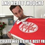 Guy eating kit kat | AND HERE I THOUGHT; CHOCOLATE WAS A GIRLS BEST FRIEND | image tagged in guy eating kit kat | made w/ Imgflip meme maker