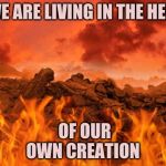 Climate Change - Inequality - Corruption | WE ARE LIVING IN THE HELL; OF OUR OWN CREATION | image tagged in climate,income inequality,government corruption | made w/ Imgflip meme maker