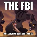 e.g. Caught in the act | THE FBI; ME SEARCHING BOSS BABY HENTAI | image tagged in eg caught in the act | made w/ Imgflip meme maker