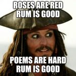 Poems Are Quite Hard... | ROSES ARE RED
RUM IS GOOD; POEMS ARE HARD
RUM IS GOOD | image tagged in memes,jack sparrow | made w/ Imgflip meme maker