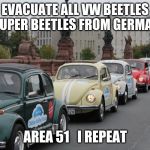 VW Beetle procession | EVACUATE ALL VW BEETLES AND SUPER BEETLES FROM GERMANY TO; AREA 51   I REPEAT | image tagged in vw beetle procession | made w/ Imgflip meme maker