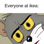 unsettled tom | Me:*takes a massive sh*t, relieving myself of a burden I've been carrying all day; Everyone at ikea: | image tagged in unsettled tom | made w/ Imgflip meme maker