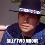 Billy Two Moons | BILLY TWO MOONS | image tagged in billy jack | made w/ Imgflip meme maker