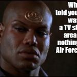 Stargate Teal'c | What if I told you Stargate was just a TV show, and area 51 had nothing in it but Air Force  parts ? | image tagged in stargate teal'c,area 51,storm area 51,humor | made w/ Imgflip meme maker