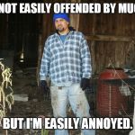 angry farmer | I'M NOT EASILY OFFENDED BY MUCH... BUT I'M EASILY ANNOYED. | image tagged in angry farmer | made w/ Imgflip meme maker