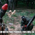 Spread love - not terror | I FILLED THEM WITH PINK POWDER, THIS WILL BE FABULOUS | image tagged in hamas terrorists,fabulous,rockets away,hamas now has gay terrorists,support israel,pretty in pink | made w/ Imgflip meme maker