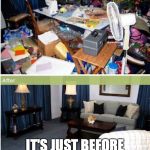 clean house before and after | WHEN I DO CLEAN; IT'S JUST BEFORE COMPANY ARRIVES | image tagged in clean house before and after | made w/ Imgflip meme maker