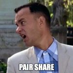 Forrest Gump one less thing | PAIR SHARE | image tagged in forrest gump one less thing | made w/ Imgflip meme maker