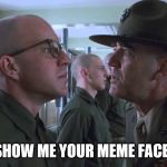 full metal jacket | SHOW ME YOUR MEME FACE! | image tagged in full metal jacket | made w/ Imgflip meme maker