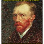 Van Gogh | IF HE WAS ALIVE TODAY, AND LISTENING TO TODAY'S MUSIC. HE'D CUT OFF HIS OTHER EAR TOO. | image tagged in van gogh | made w/ Imgflip meme maker