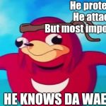 Ugandan knuckles | He protecc
He attacc
But most importantly... HE KNOWS DA WAE | image tagged in ugandan knuckles | made w/ Imgflip meme maker
