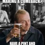 wait for this to blow over | OLD MEMES MAKING A COMEBACK? HAVE A PINT AND WAIT FOR IT TO BLOW OVER | image tagged in wait for this to blow over | made w/ Imgflip meme maker
