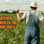 farmer | WHATEVER HAPPENED TO THE “HEEHAW GIRLS” | image tagged in farmer | made w/ Imgflip meme maker