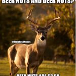 Deert! | THE DIFFERENCE BETWEEN BEER NUTS AND DEER NUTS? @DadJokesNMemes; BEER NUTS ARE $3.50
DEER NUTS ARE JUST UNDER A BUCK | image tagged in what the buck,dad joke | made w/ Imgflip meme maker