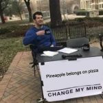 Change My Mind | Pineapple belongs on pizza | image tagged in memes,change my mind | made w/ Imgflip meme maker